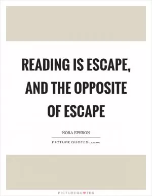 Reading is escape, and the opposite of escape Picture Quote #1
