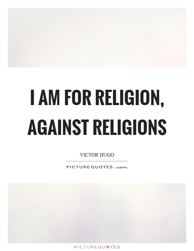 I am for religion, against religions Picture Quote #1