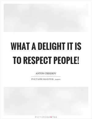 What a delight it is to respect people! Picture Quote #1