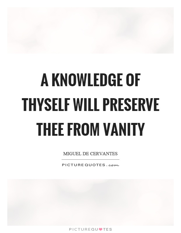 A knowledge of thyself will preserve thee from vanity Picture Quote #1