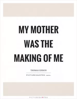 My mother was the making of me Picture Quote #1
