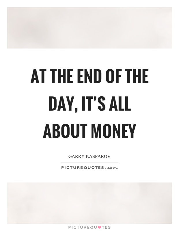 At the end of the day, it’s all about money Picture Quote #1