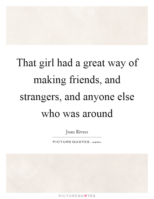 That girl had a great way of making friends, and strangers, and anyone else who was around Picture Quote #1