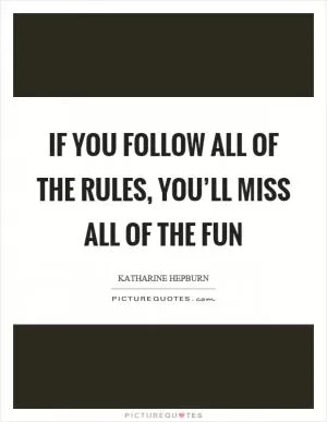 If you follow all of the rules, you’ll miss all of the fun Picture Quote #1