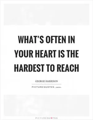 What’s often in your heart is the hardest to reach Picture Quote #1