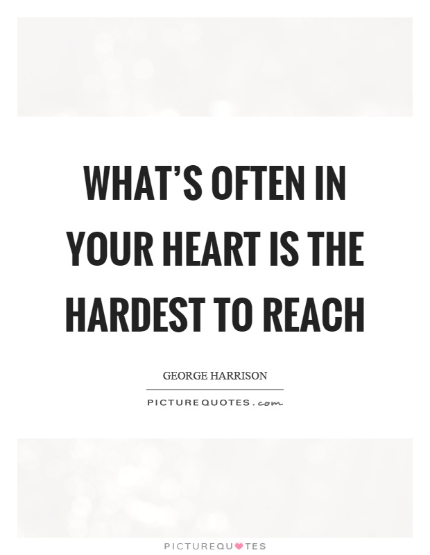 What's often in your heart is the hardest to reach Picture Quote #1