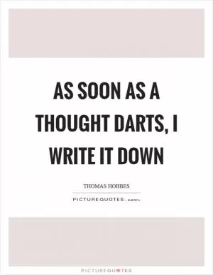 As soon as a thought darts, I write it down Picture Quote #1