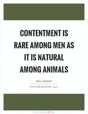 Contentment is rare among men as it is natural among animals Picture Quote #1
