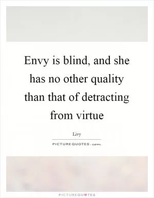 Envy is blind, and she has no other quality than that of detracting from virtue Picture Quote #1