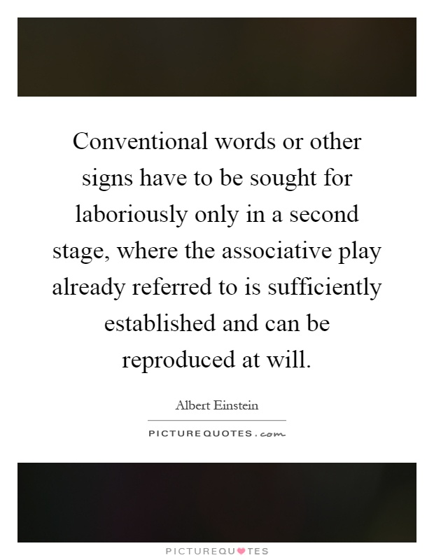 Conventional words or other signs have to be sought for laboriously only in a second stage, where the associative play already referred to is sufficiently established and can be reproduced at will Picture Quote #1