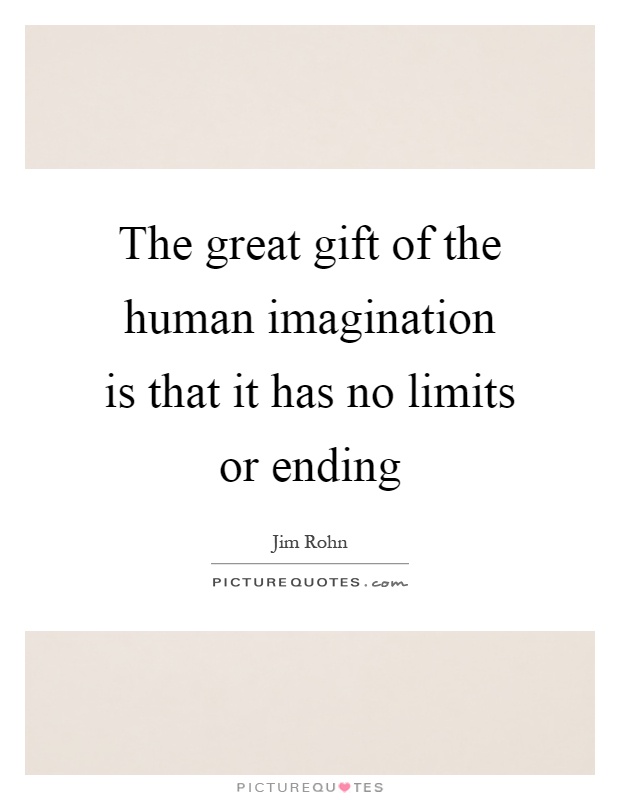 The great gift of the human imagination is that it has no limits or ending Picture Quote #1