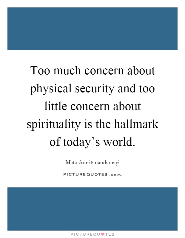 Too much concern about physical security and too little concern about spirituality is the hallmark of today's world Picture Quote #1