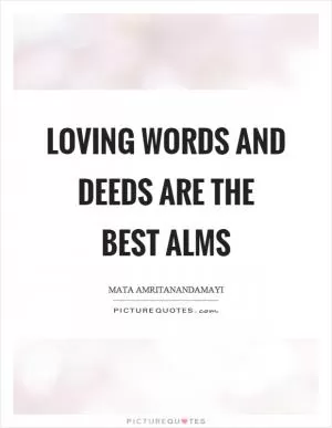 Loving words and deeds are the best alms Picture Quote #1