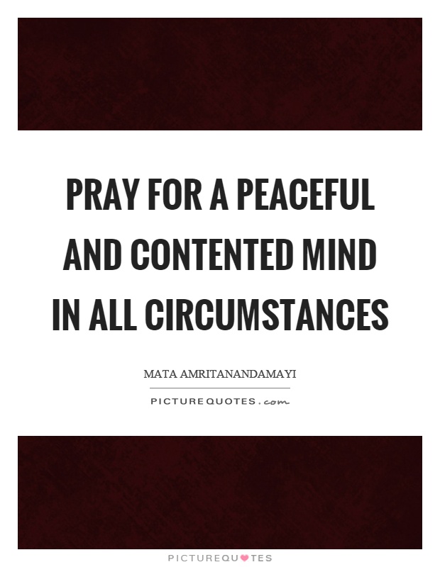 Pray for a peaceful and contented mind in all circumstances Picture Quote #1