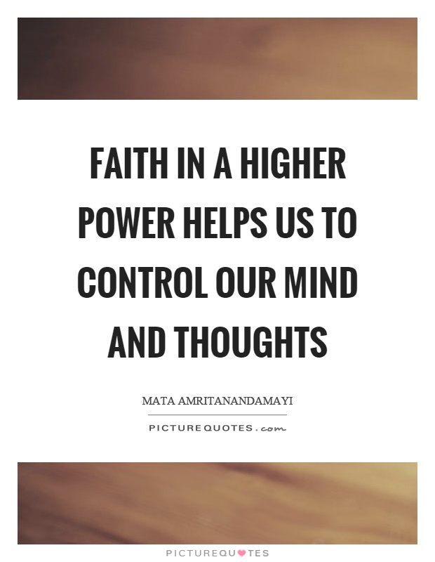 Faith in a higher power helps us to control our mind and thoughts Picture Quote #1