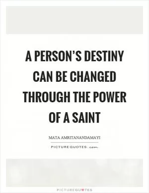 A person’s destiny can be changed through the power of a saint Picture Quote #1