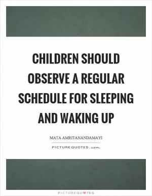 Children should observe a regular schedule for sleeping and waking up Picture Quote #1