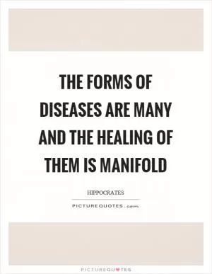 The forms of diseases are many and the healing of them is manifold Picture Quote #1