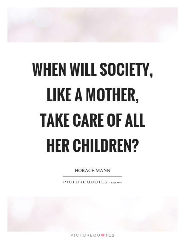 When will society, like a mother, take care of all her children? Picture Quote #1