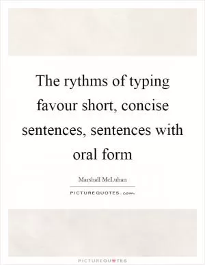 The rythms of typing favour short, concise sentences, sentences with oral form Picture Quote #1