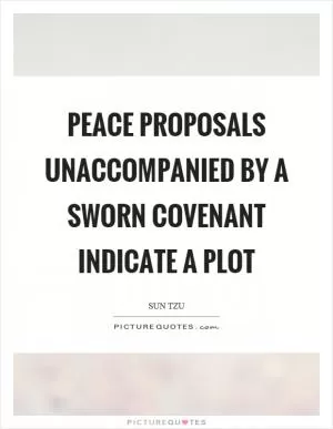 Peace proposals unaccompanied by a sworn covenant indicate a plot Picture Quote #1