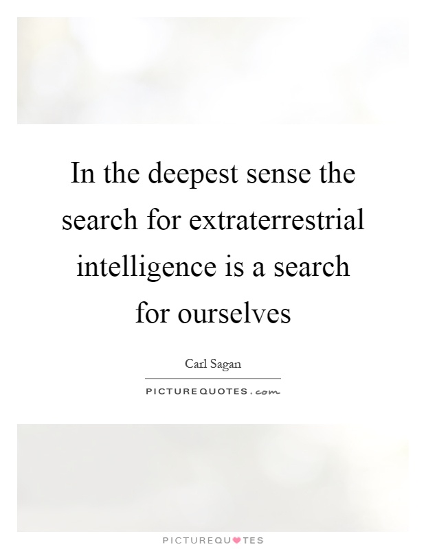 In the deepest sense the search for extraterrestrial intelligence is a search for ourselves Picture Quote #1
