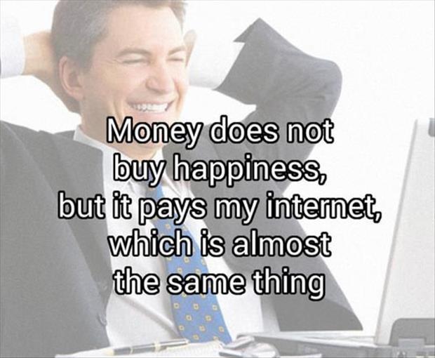 Money does not buy happiness, but it pays my internet, which is almost the same thing Picture Quote #1