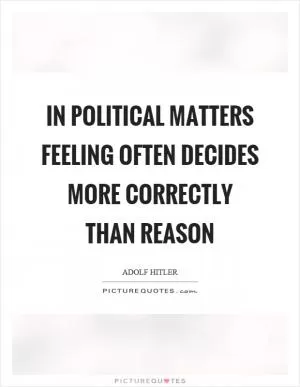 In political matters feeling often decides more correctly than reason Picture Quote #1
