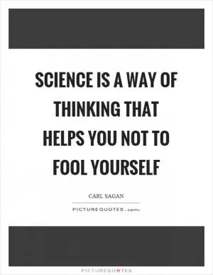 Science is a way of thinking that helps you not to fool yourself Picture Quote #1