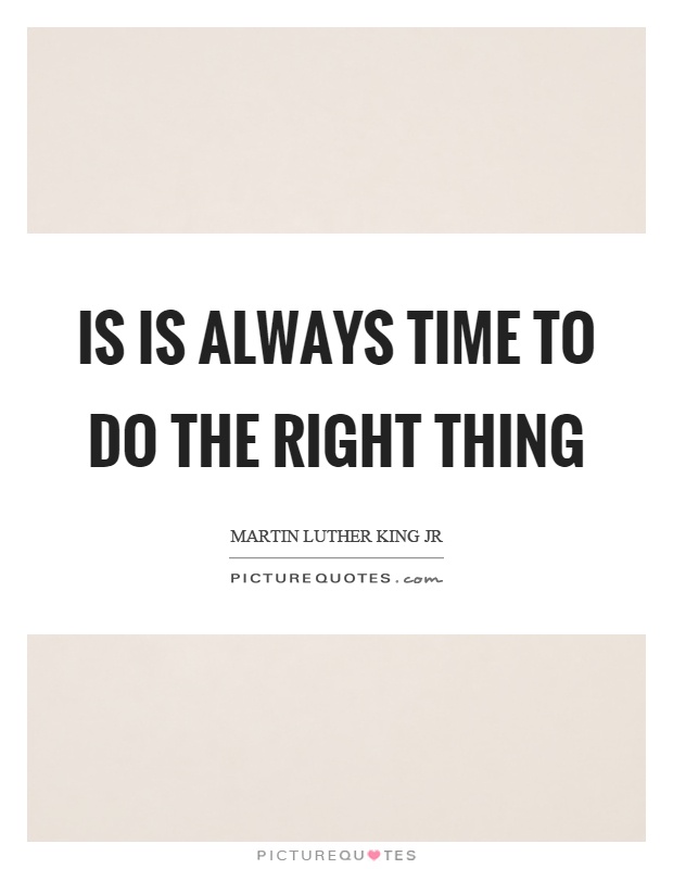 Is is always time to do the right thing Picture Quote #1