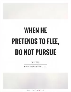 When he pretends to flee, do not pursue Picture Quote #1