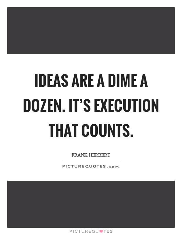 Ideas are a dime a dozen. It's execution that counts Picture Quote #1