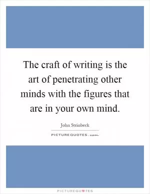 The craft of writing is the art of penetrating other minds with the figures that are in your own mind Picture Quote #1