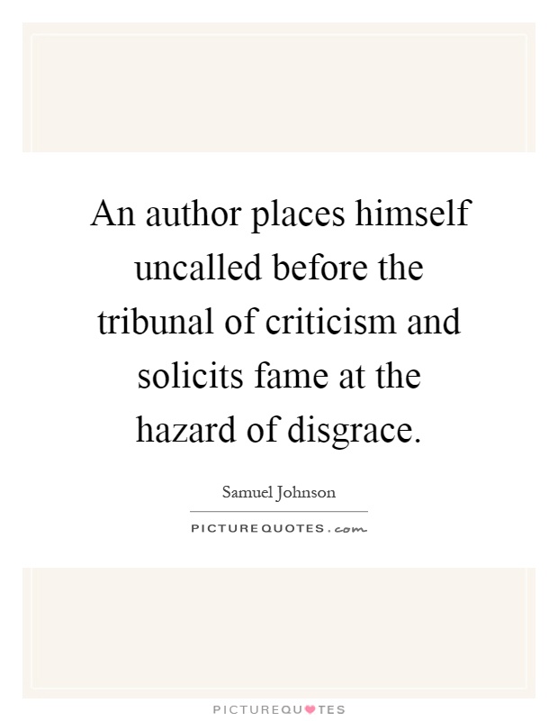 An author places himself uncalled before the tribunal of criticism and solicits fame at the hazard of disgrace Picture Quote #1