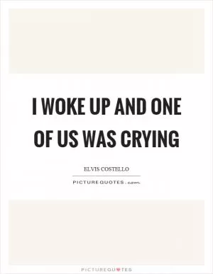 I woke up and one of us was crying Picture Quote #1
