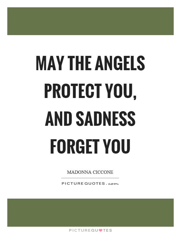 May the angels protect you, and sadness forget you Picture Quote #1