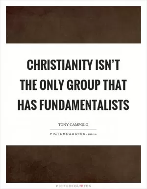 Christianity isn’t the only group that has fundamentalists Picture Quote #1