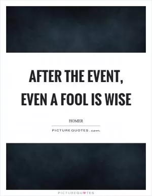 After the event, even a fool is wise Picture Quote #1
