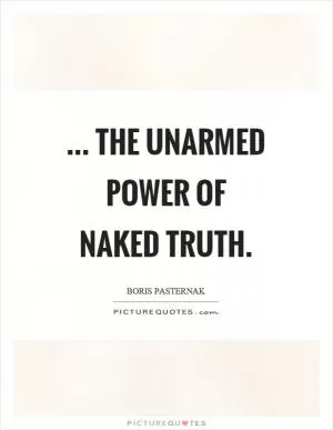 ... the unarmed power of naked truth Picture Quote #1