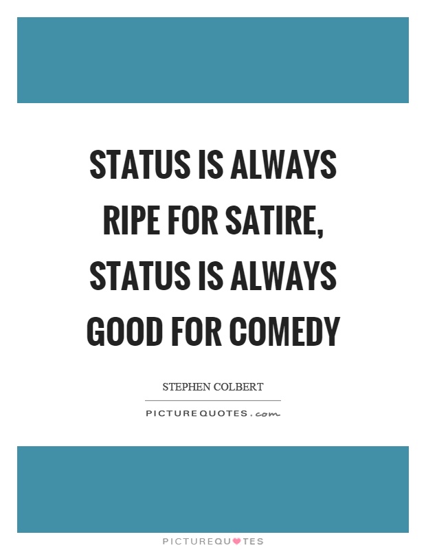 Status is always ripe for satire, status is always good for comedy Picture Quote #1