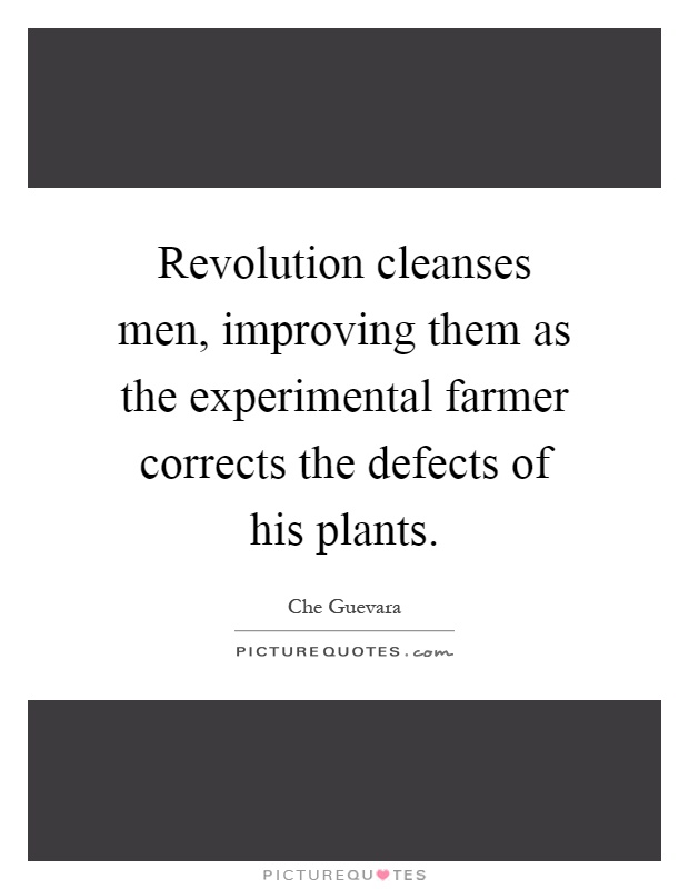 Revolution cleanses men, improving them as the experimental farmer corrects the defects of his plants Picture Quote #1