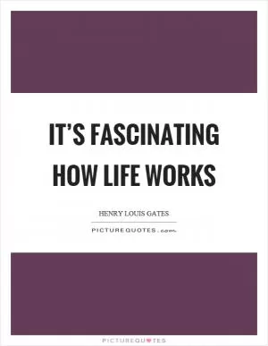 It’s fascinating how life works Picture Quote #1