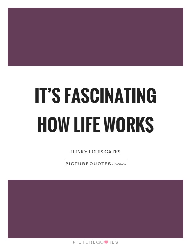 It's fascinating how life works Picture Quote #1