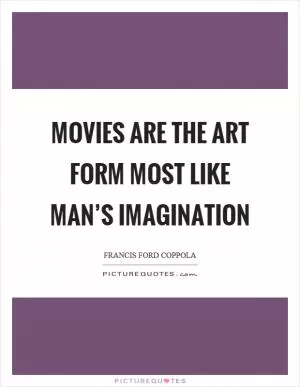 Movies are the art form most like man’s imagination Picture Quote #1