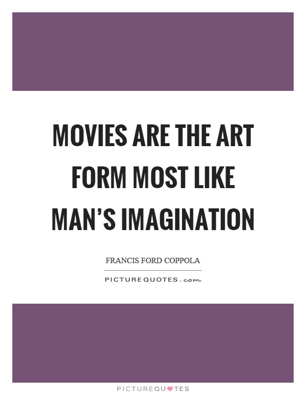 Movies are the art form most like man's imagination Picture Quote #1