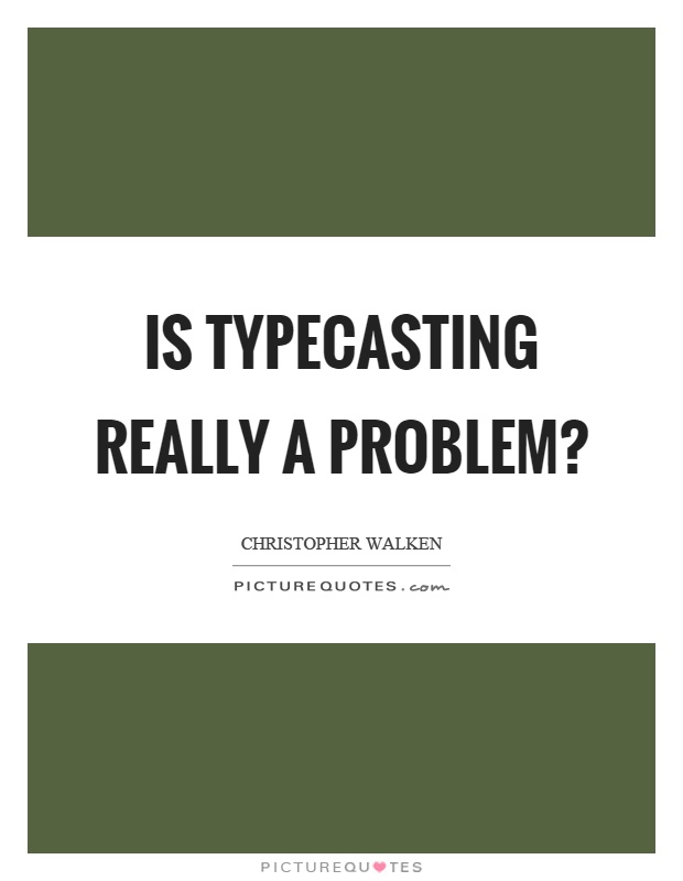 Is typecasting really a problem? Picture Quote #1