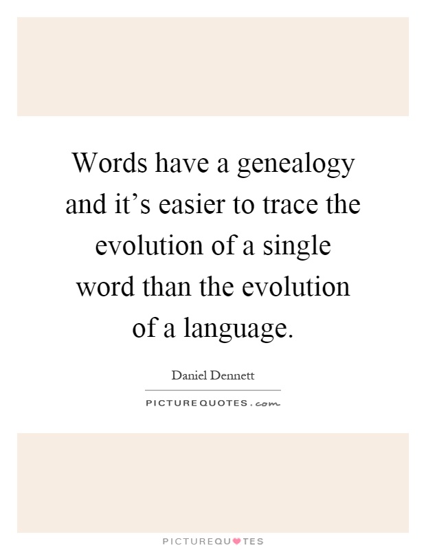 Words have a genealogy and it's easier to trace the evolution of a single word than the evolution of a language Picture Quote #1