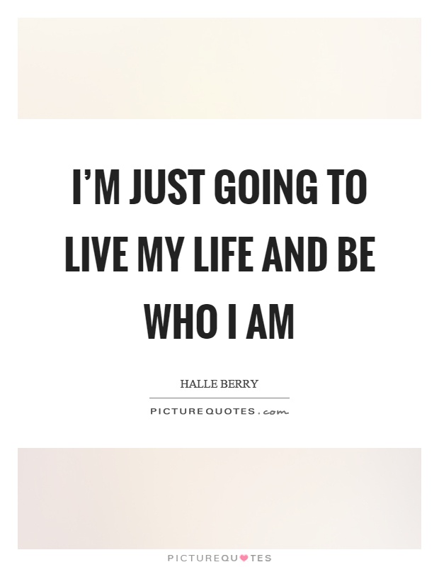 I'm just going to live my life and be who I am Picture Quote #1