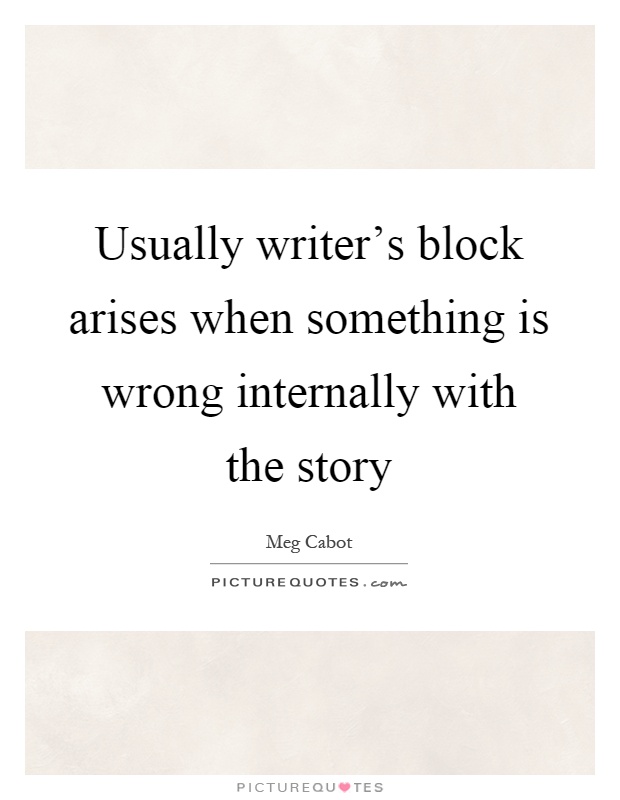 Usually writer's block arises when something is wrong internally with the story Picture Quote #1