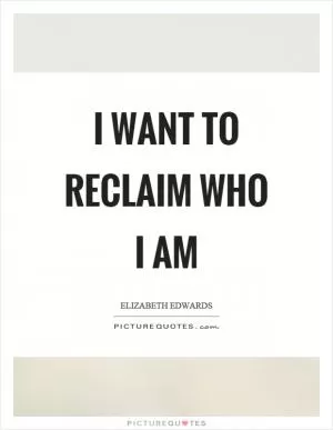 I want to reclaim who I am Picture Quote #1
